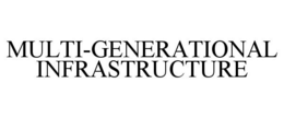MULTI-GENERATIONAL INFRASTRUCTURE trademark