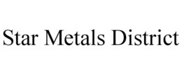 STAR METALS DISTRICT trademark