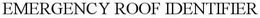 EMERGENCY ROOF IDENTIFIER trademark