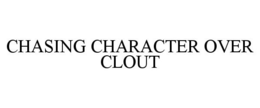 CHASING CHARACTER OVER CLOUT trademark