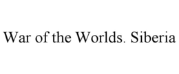 WAR OF THE WORLDS. SIBERIA trademark