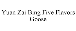 YUAN ZAI BING FIVE FLAVORS GOOSE trademark