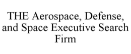 THE AEROSPACE, DEFENSE, AND SPACE EXECUTIVE SEARCH FIRM trademark