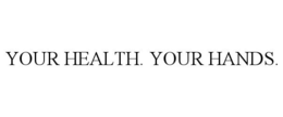 YOUR HEALTH. YOUR HANDS. trademark