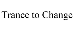 TRANCE TO CHANGE trademark