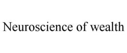 NEUROSCIENCE OF WEALTH trademark
