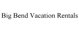 BIG BEND VACATION RENTALS trademark