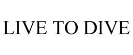 LIVE TO DIVE trademark