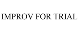 IMPROV FOR TRIAL trademark