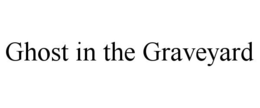 GHOST IN THE GRAVEYARD trademark