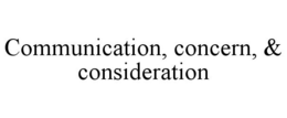 COMMUNICATION, CONCERN, & CONSIDERATION trademark