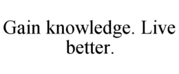 GAIN KNOWLEDGE. LIVE BETTER. trademark