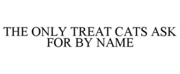 THE ONLY TREAT CATS ASK FOR BY NAME trademark