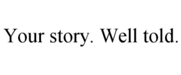 YOUR STORY. WELL TOLD. trademark