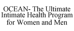 OCEAN- THE ULTIMATE INTIMATE HEALTH PROGRAM FOR WOMEN AND MEN trademark