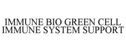 IMMUNE BIO GREEN CELL IMMUNE SYSTEM SUPPORT trademark