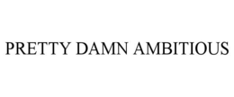 PRETTY DAMN AMBITIOUS trademark