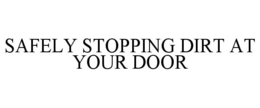 SAFELY STOPPING DIRT AT YOUR DOOR trademark