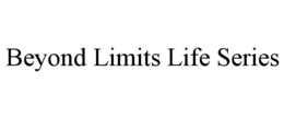 BEYOND LIMITS LIFE SERIES trademark
