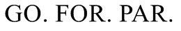 GO. FOR. PAR. trademark