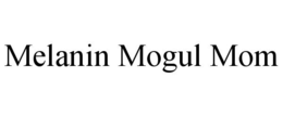 MELANIN MOGUL MOM trademark