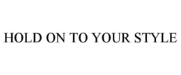 HOLD ON TO YOUR STYLE trademark