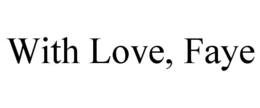 WITH LOVE, FAYE trademark