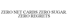 ZERO NET CARBS ZERO SUGAR. ZERO REGRETS trademark