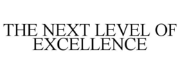 THE NEXT LEVEL OF EXCELLENCE trademark