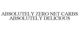 ABSOLUTELY ZERO NET CARBS ABSOLUTELY DELICIOUS trademark