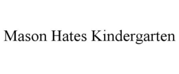 MASON HATES KINDERGARTEN trademark