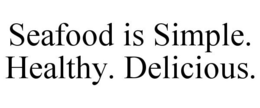 SEAFOOD IS SIMPLE. HEALTHY. DELICIOUS. trademark