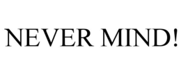 NEVER MIND! trademark