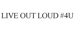 LIVE OUT LOUD #4U trademark