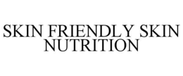 SKIN FRIENDLY SKIN NUTRITION trademark