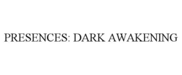 PRESENCES: DARK AWAKENING trademark