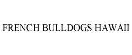 FRENCH BULLDOGS HAWAII trademark