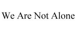 WE ARE NOT ALONE trademark
