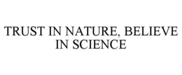 TRUST IN NATURE, BELIEVE IN SCIENCE trademark