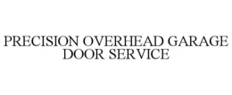 PRECISION OVERHEAD GARAGE DOOR SERVICE trademark
