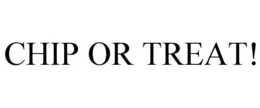 CHIP OR TREAT! trademark
