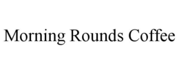 MORNING ROUNDS COFFEE trademark