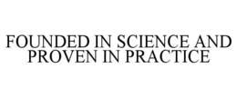 FOUNDED IN SCIENCE AND PROVEN IN PRACTICE trademark