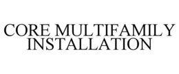 CORE MULTIFAMILY INSTALLATION trademark