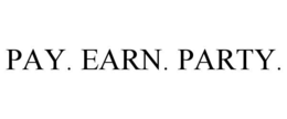 PAY. EARN. PARTY. trademark