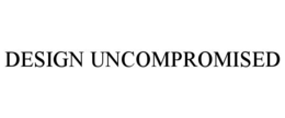 DESIGN UNCOMPROMISED trademark