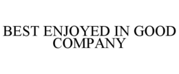 BEST ENJOYED IN GOOD COMPANY trademark