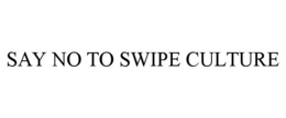 SAY NO TO SWIPE CULTURE trademark