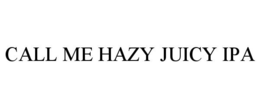 CALL ME HAZY JUICY IPA trademark