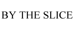 BY THE SLICE trademark